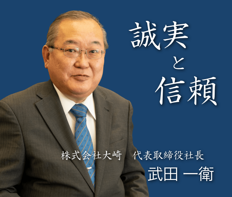 誠実と信頼　株式会社大崎　代表取締役社長　武田 一衛